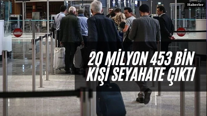 20 milyon 453 bin kişi seyahate çıktı