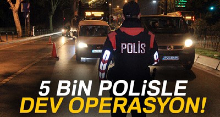 5 bin polisle dev operasyon!