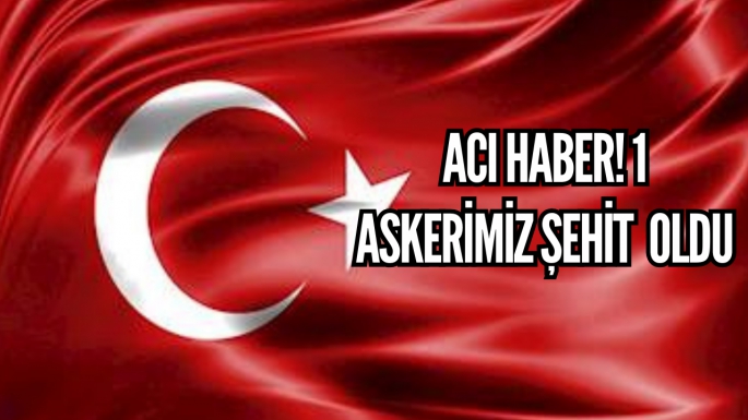 ACI HABER! 1 ASKERİMİZ ŞEHİT OLDU