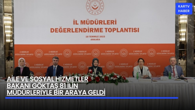 Aile ve Sosyal Hizmetler Bakanı Göktaş 81 İlin Müdürleriyle Bir Araya Geldi