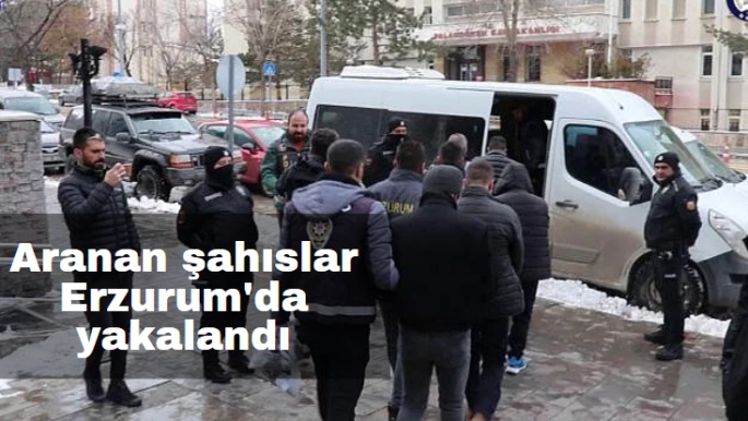 Aranan şahıslar Erzurum'da yakalandı