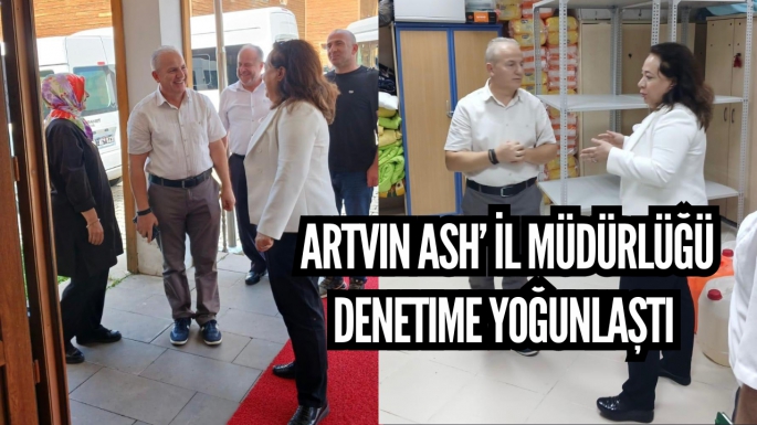 Artvin ASH’ İl Müdürlüğü denetime yoğunlaştı 