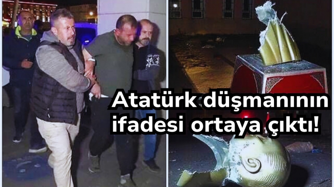 Atatürk düşmanının ifadesi ortaya çıktı!