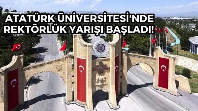 Atatürk Üniversitesi'nde Rektörlük yarışı başladı!