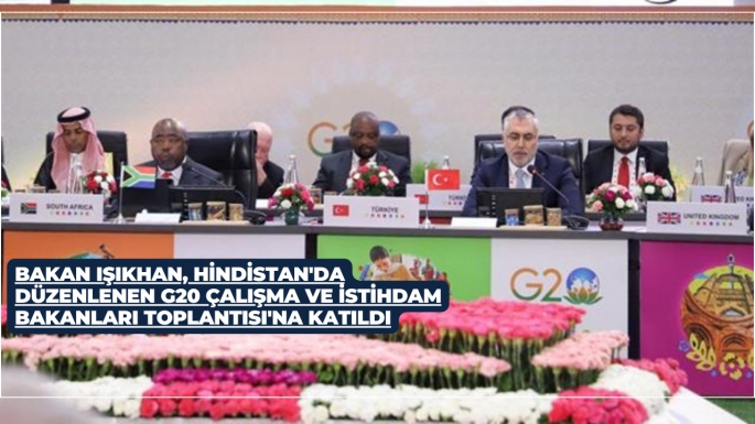 Bakan Işıkhan, Hindistan'da Düzenlenen G20 Çalışma ve İstihdam Bakanları Toplantısı'na Katıldı