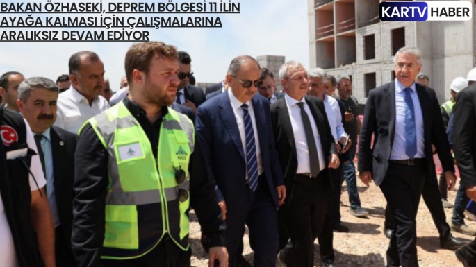 BAKAN ÖZHASEKİ, DEPREM BÖLGESİ 11 İLİN AYAĞA KALMASI İÇİN ÇALIŞMALARINA ARALIKSIZ DEVAM EDİYOR