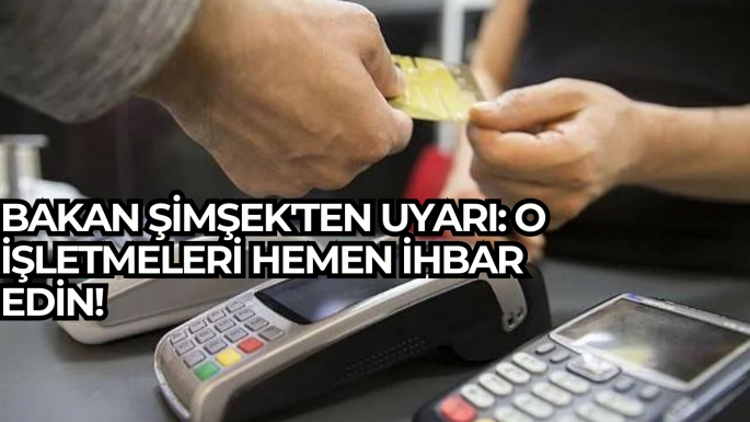 Bakan Şimşek'ten uyarı: O işletmeleri hemen ihbar edin!