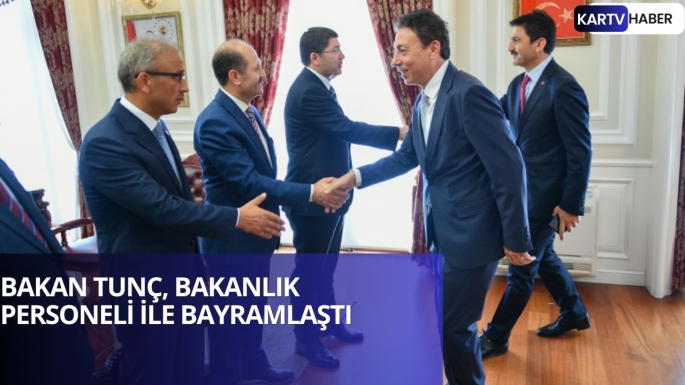 BAKAN TUNÇ, BAKANLIK PERSONELİ İLE BAYRAMLAŞTI