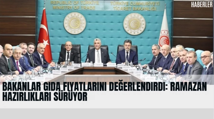 Bakanlar Gıda Fiyatlarını Değerlendirdi: Ramazan Hazırlıkları Sürüyor