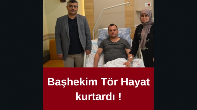 Başhekim Tör Hayat kurtardı !