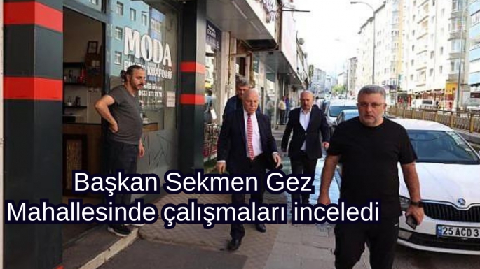 Başkan Sekmen Gez Mahallesinde çalışmaları inceledi