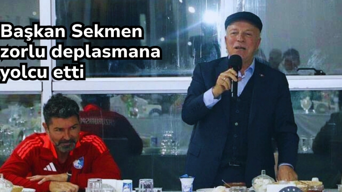 Başkan Sekmen zorlu deplasmana yolcu etti