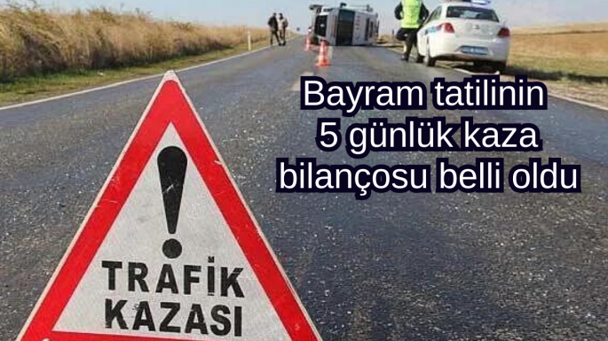 Bayram tatilinin 5 günlük kaza bilançosu belli oldu