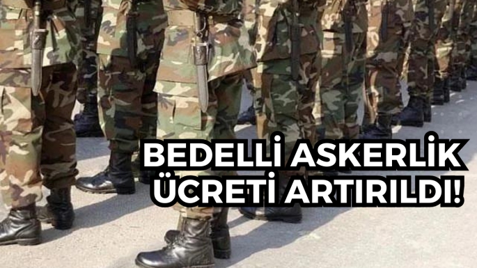 Bedelli askerlik ücreti artırıldı!