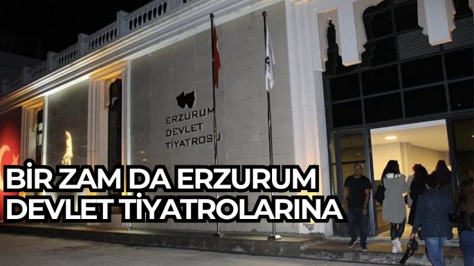 Bir zam da Erzurum Devlet Tiyatrolarına