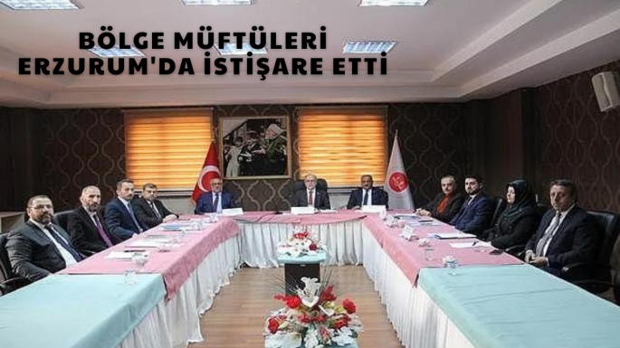 Bölge Müftüleri Erzurum'da istişare etti