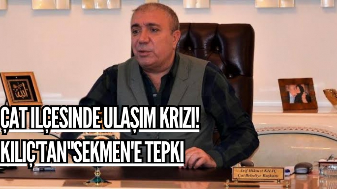 Çat ilçesinde ulaşım krizi! Kılıç'tan