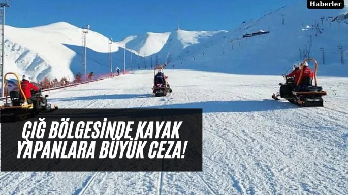 Çığ bölgesinde kayak yapanlara büyük ceza!