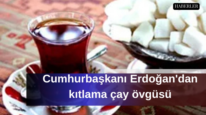 Cumhurbaşkanı Erdoğan'dan kıtlama çay övgüsü