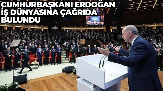 Cumhurbaşkanı Erdoğan iş dünyasına çağrıda bulundu