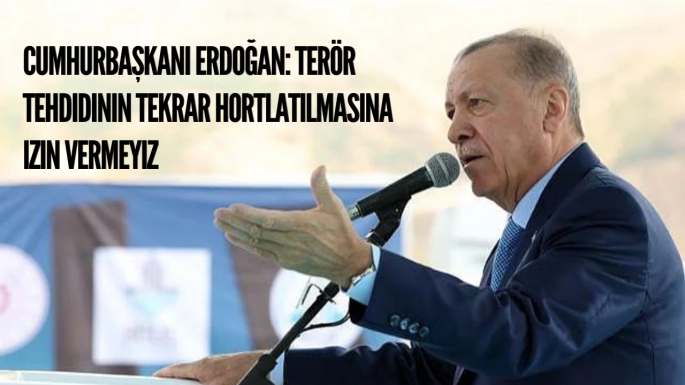 Cumhurbaşkanı Erdoğan: Terör tehdidinin tekrar hortlatılmasına izin vermeyiz