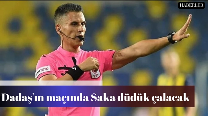 Dadaş'ın maçında Saka düdük çalacak