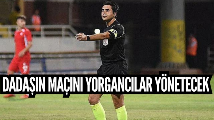 Dadaşın maçını Yorgancılar yönetecek