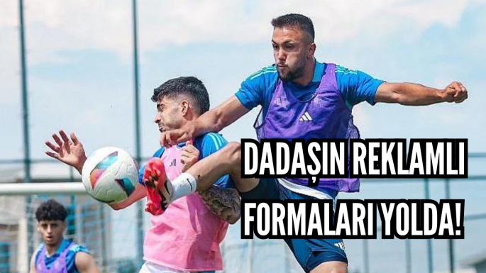 Dadaşın reklamlı formaları yolda!