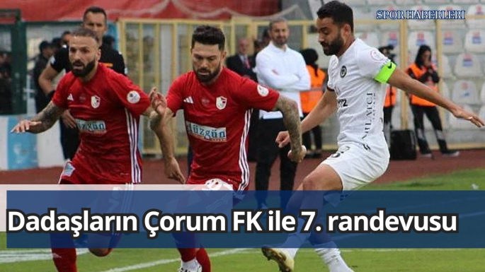 Dadaşların Çorum FK ile 7. randevusu