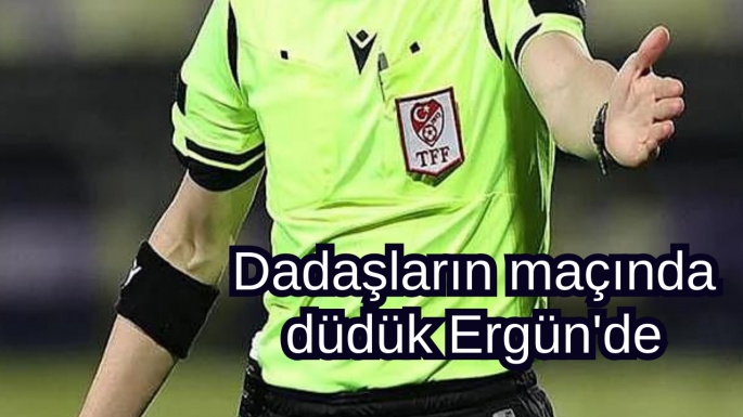 Dadaşların maçında düdük Ergün'de