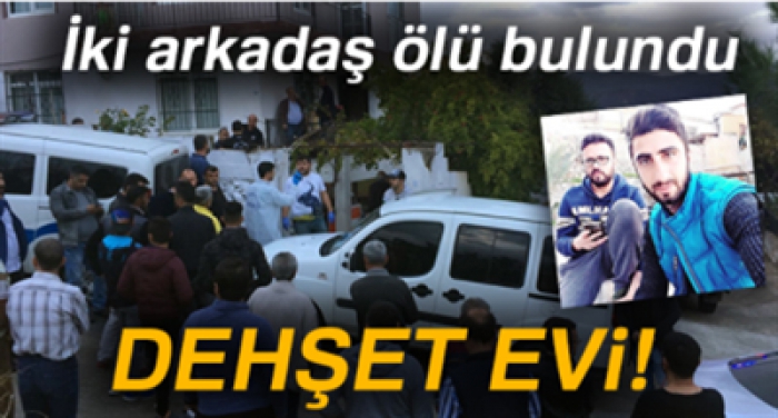 Dehşet evi! İki arkadaş ölü bulundu…