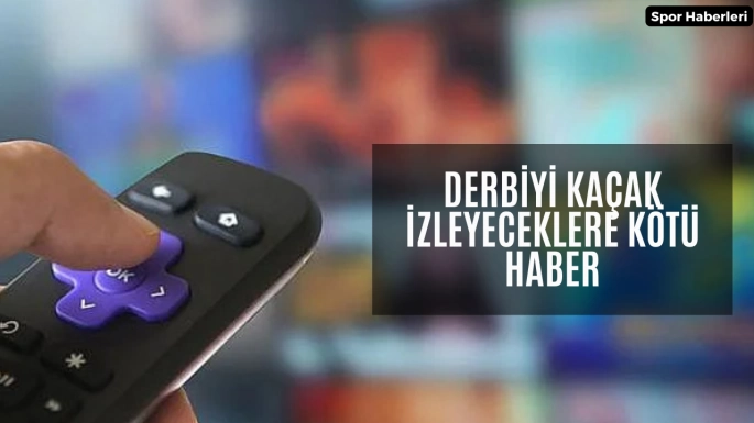 Derbiyi kaçak izleyeceklere kötü haber