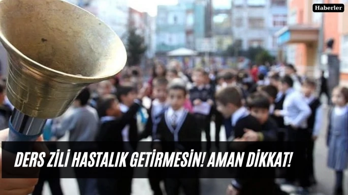 Ders zili hastalık getirmesin! Aman dikkat!