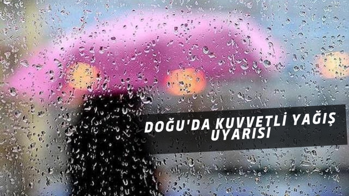 Doğu'da kuvvetli yağış uyarısı