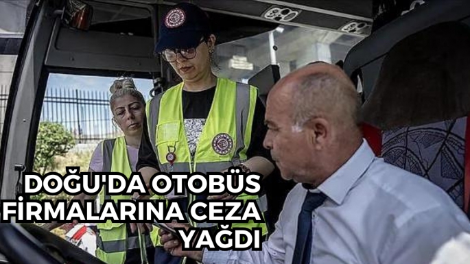 Doğu'da otobüs firmalarına ceza yağdı