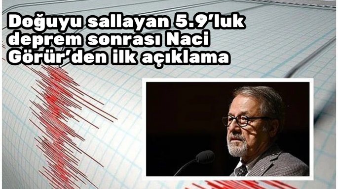 Doğuyu sallayan 5.9'luk deprem sonrası Naci Görür'den ilk açıklama