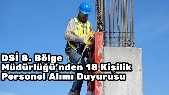 DSİ 8. Bölge Müdürlüğü'nden 18 Kişilik Personel Alımı Duyurusu