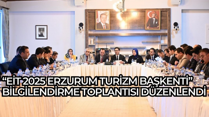 “EİT 2025 Erzurum Turizm Başkenti” Bilgilendirme Toplantısı Düzenlendi