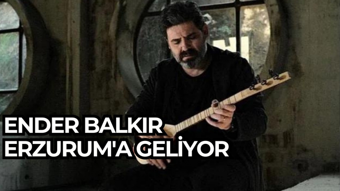 Ender Balkır Erzurum'a geliyor