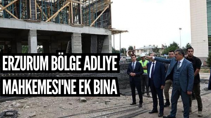 Erzurum Bölge Adliye Mahkemesi'ne ek bina