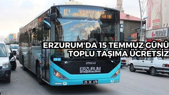 Erzurum'da 15 Temmuz günü toplu taşıma ücretsiz