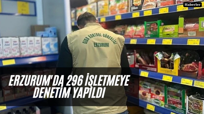 Erzurum'da 296 işletmeye denetim yapıldı