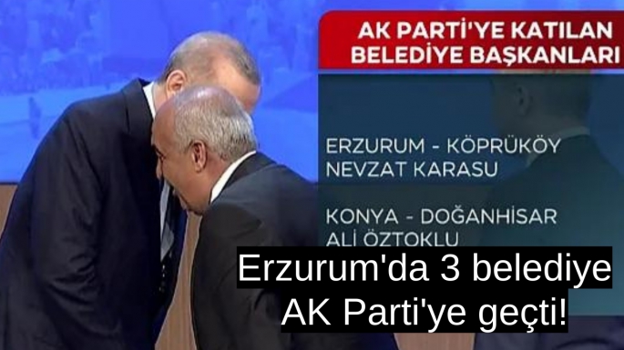 Erzurum'da 3 belediye AK Parti'ye geçti!