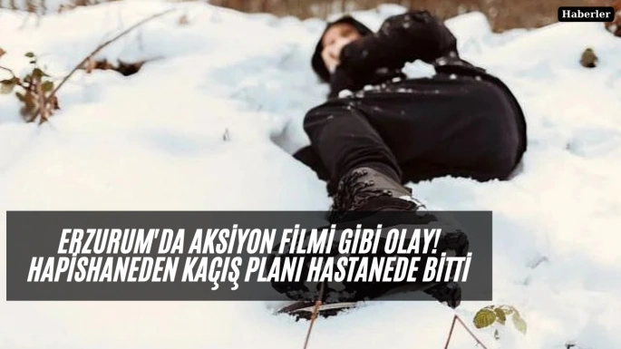 Erzurum'da aksiyon filmi gibi olay! Hapishaneden kaçış planı hastanede bitti