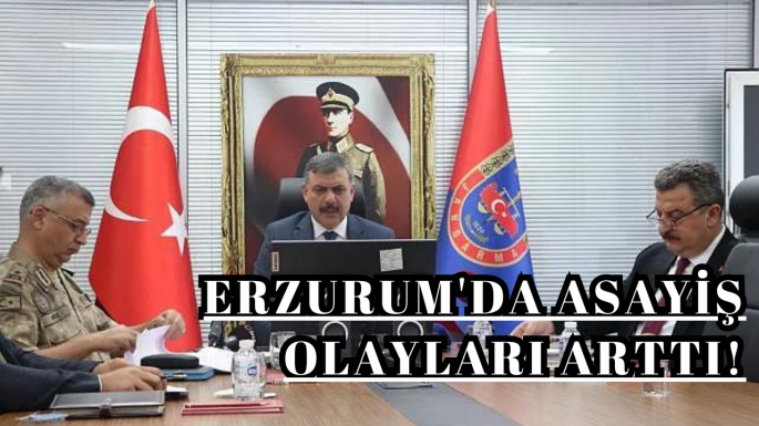 Erzurum'da asayiş olayları arttı!