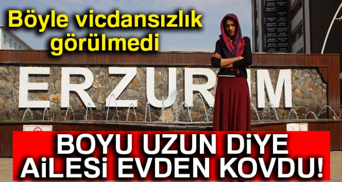 Erzurum’da Boyu 2 metre olan genç kızın dramı