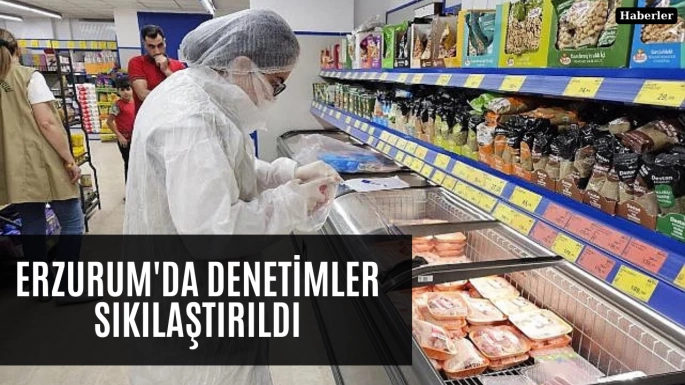 Erzurum'da denetimler sıkılaştırıldı