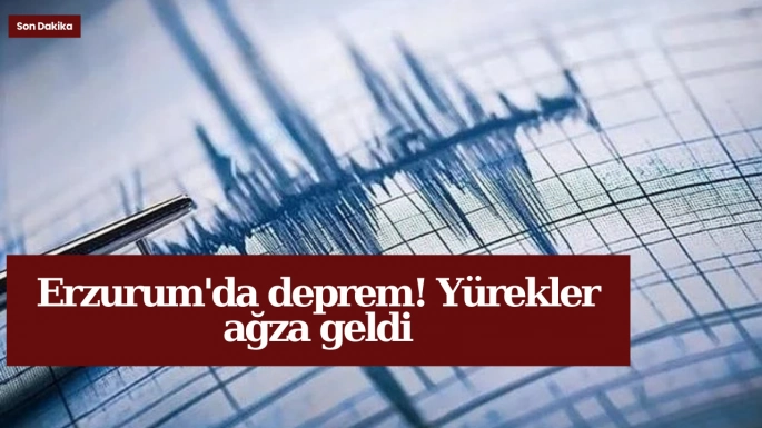 Erzurum'da deprem! Yürekler ağza geldi