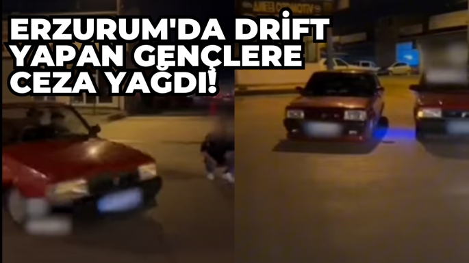 Erzurum'da drift yapan gençlere ceza yağdı!