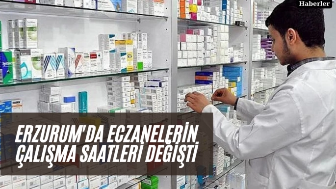 Erzurum'da eczanelerin çalışma saatleri değişti